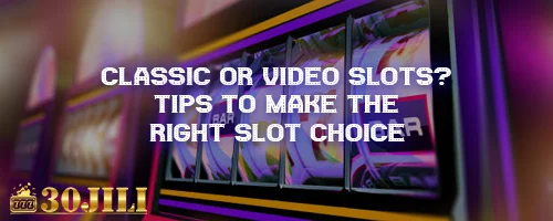 Classic or Video Slots? Tips to Make the Right Slot Choice